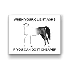 Load image into Gallery viewer, When Your Client Asks For Cheaper