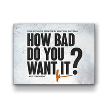 Load image into Gallery viewer, How Bad Do You Want It?